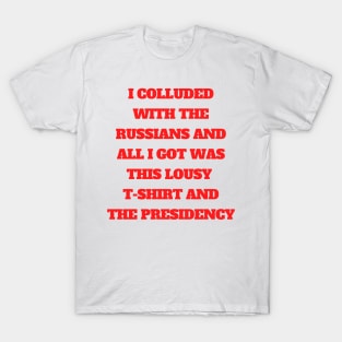 I Colluded With the Russians and All I Got Was the Presidency T-Shirt